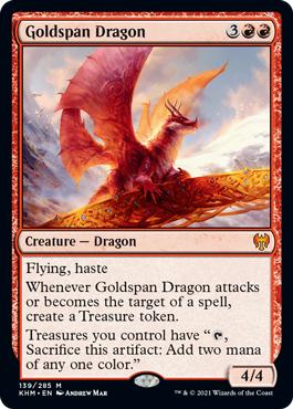 Goldspan Dragon
 Flying, haste
Whenever Goldspan Dragon attacks or becomes the target of a spell, create a Treasure token.
Treasures you control have "{T}, Sacrifice this artifact: Add two mana of any one color."